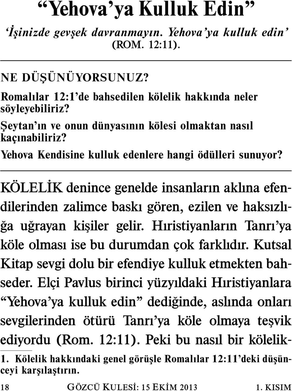 Yehova Kendisine kulluk edenlere hangi KOLEL IK denince genelde insanların aklına efendilerinden zalimce baskı goren, ezilen ve haksızlı- ga ugrayan kişiler gelir.