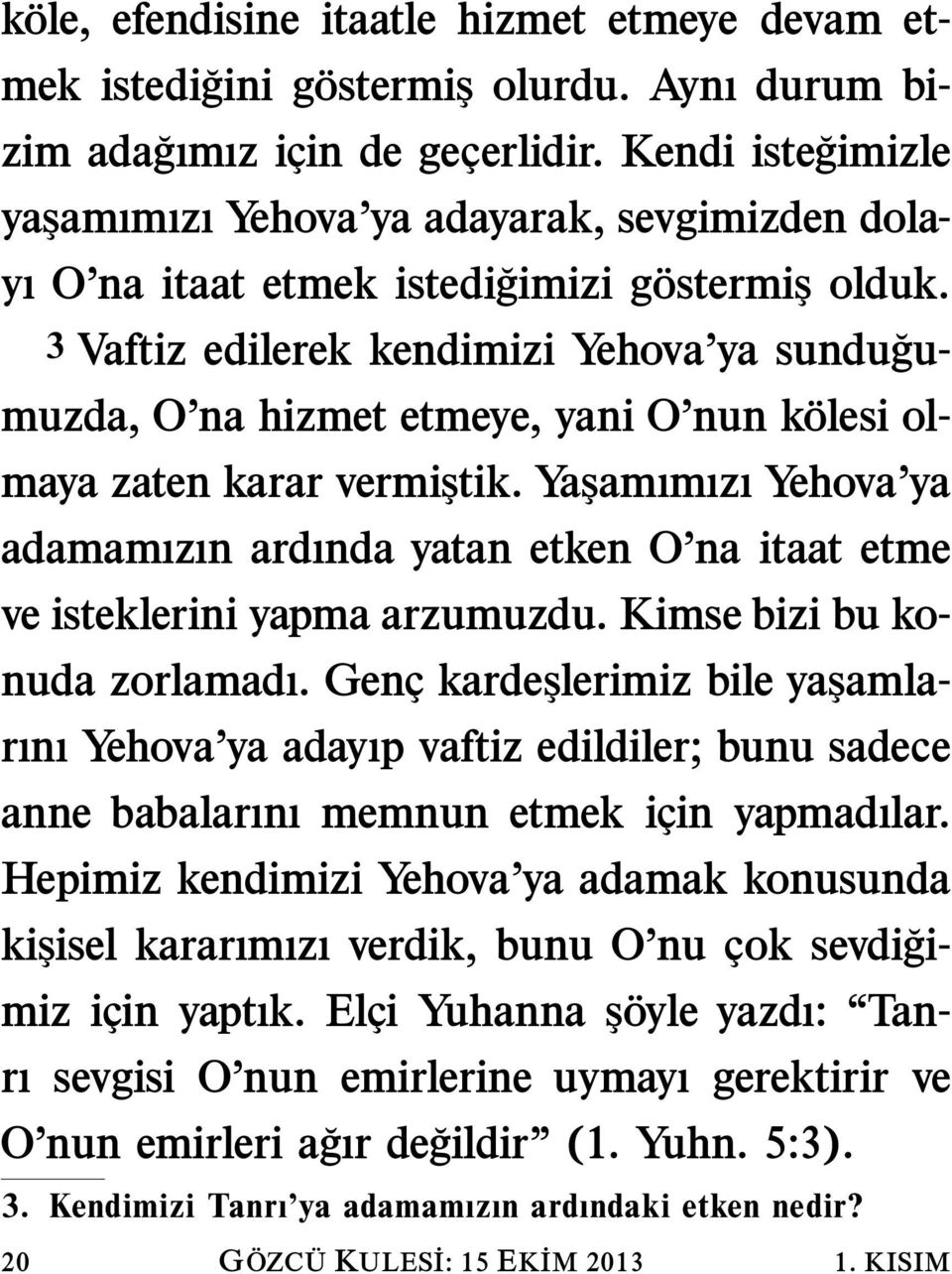 3 Vaftiz edilerek kendimizi Yehova ya sundugu- muzda, O na hizmet etmeye, yani O nun kolesi ol- maya zaten karar vermiştik.