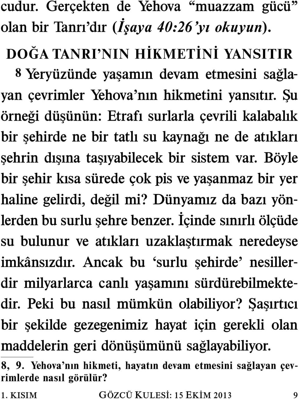 Su ornegi duş un un: Etrafı surlarla cevrili kalabalık bir şehirde ne bir tatlı su kaynagı ne de atıkları şehrin dışına taşıyabilecek bir sistem var.