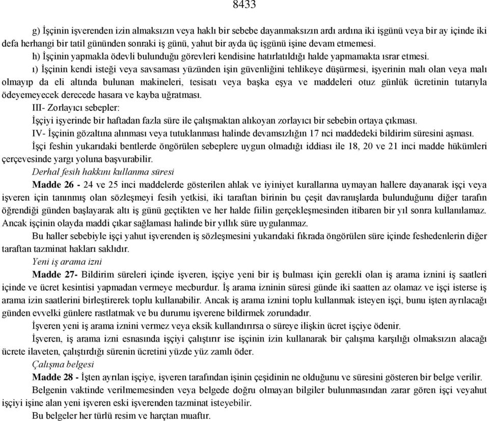 ı) İşçinin kendi isteği veya savsaması yüzünden işin güvenliğini tehlikeye düşürmesi, işyerinin malı olan veya malı olmayıp da eli altında bulunan makineleri, tesisatı veya başka eşya ve maddeleri