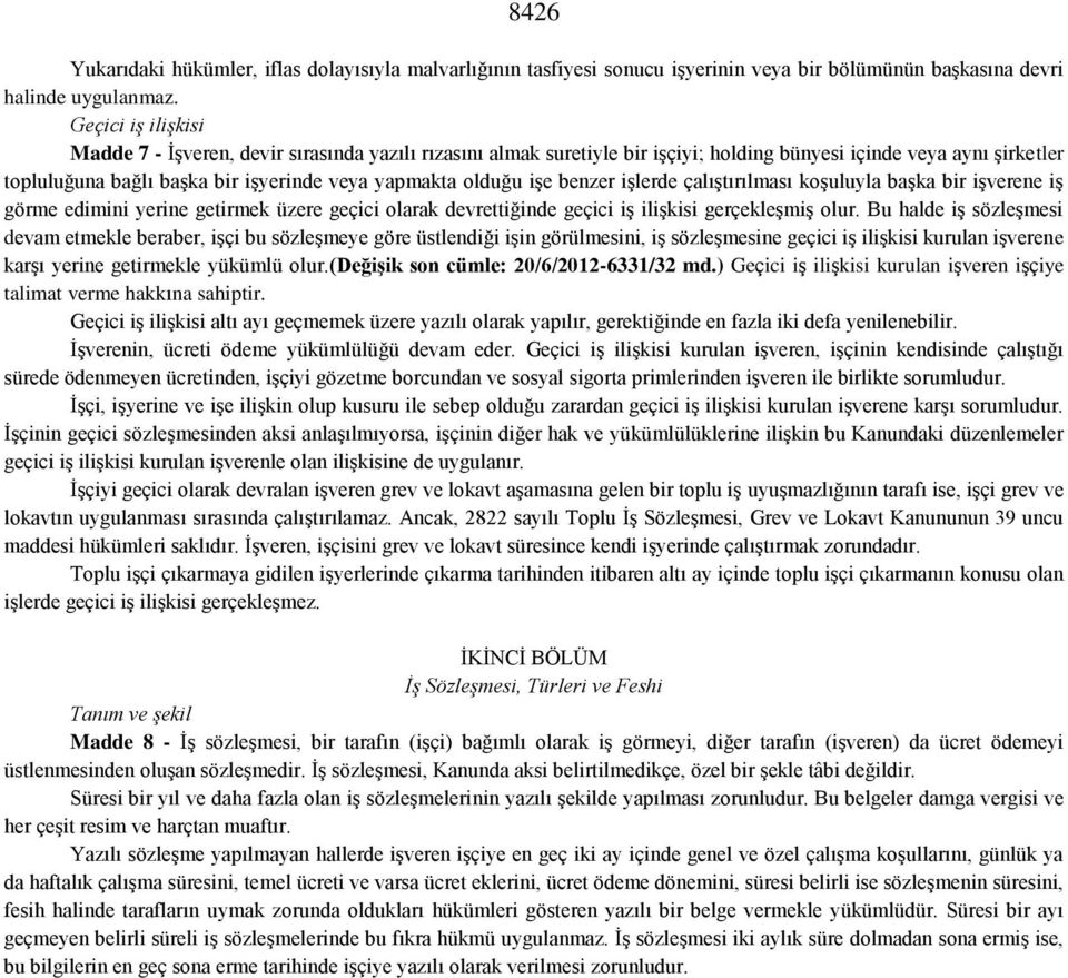 işe benzer işlerde çalıştırılması koşuluyla başka bir işverene iş görme edimini yerine getirmek üzere geçici olarak devrettiğinde geçici iş ilişkisi gerçekleşmiş olur.