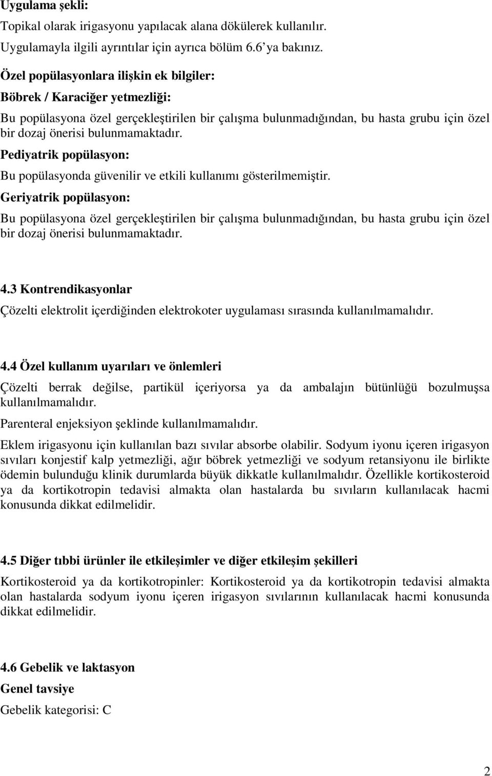 Pediyatrik popülasyon: Bu popülasyonda güvenilir ve etkili kullanımı gösterilmemiştir.