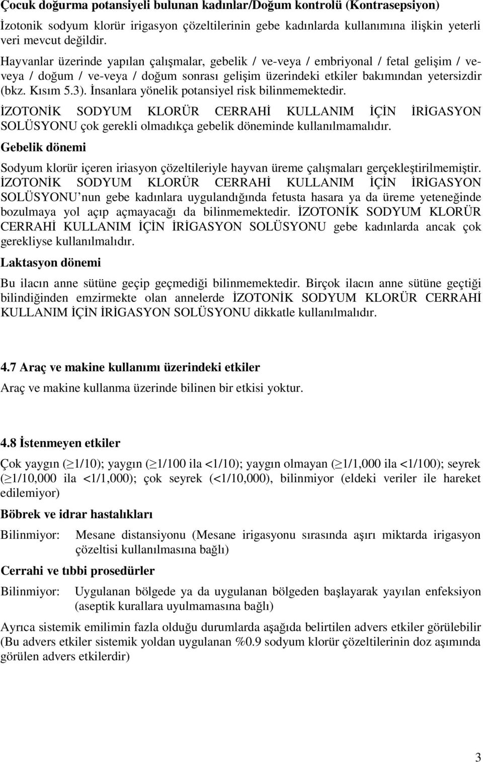 İnsanlara yönelik potansiyel risk bilinmemektedir. SOLÜSYONU çok gerekli olmadıkça gebelik döneminde kullanılmamalıdır.