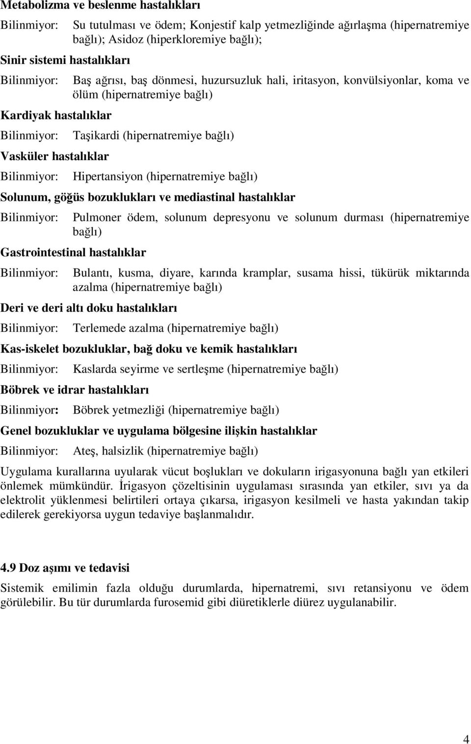 Solunum, göğüs bozuklukları ve mediastinal hastalıklar Pulmoner ödem, solunum depresyonu ve solunum durması (hipernatremiye bağlı) Gastrointestinal hastalıklar Bulantı, kusma, diyare, karında