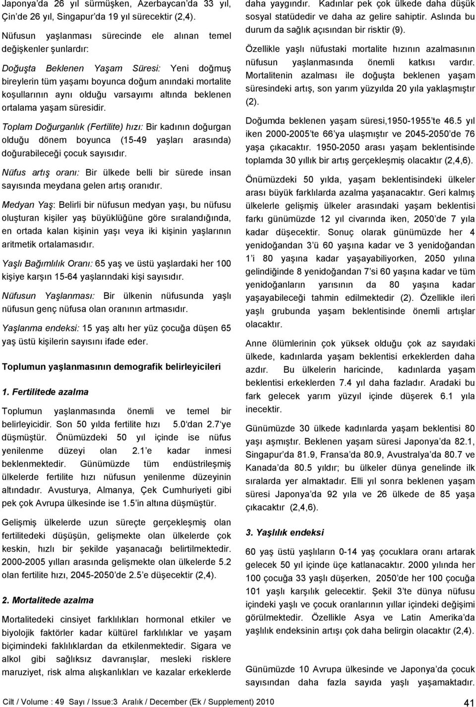 varsayımı altında beklenen ortalama yaşam süresidir. Toplam Doğurganlık (Fertilite) hızı: Bir kadının doğurgan olduğu dönem boyunca (15-49 yaşları arasında) doğurabileceği çocuk sayısıdır.