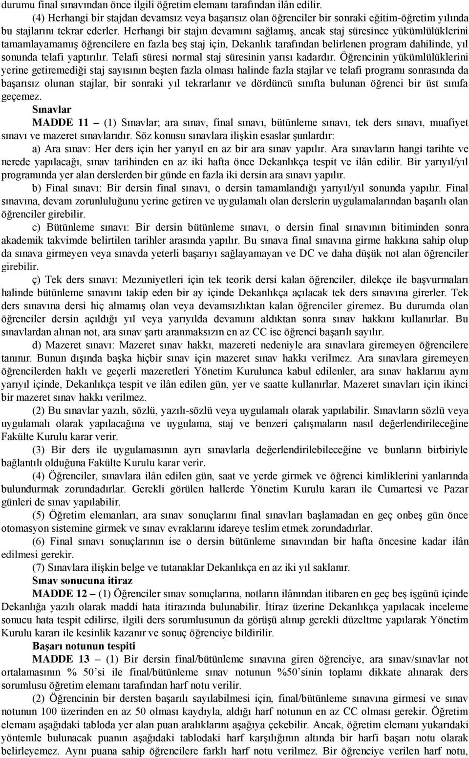 Herhangi bir stajın devamını sağlamış, ancak staj süresince yükümlülüklerini tamamlayamamış öğrencilere en fazla beş staj için, Dekanlık tarafından belirlenen program dahilinde, yıl sonunda telafi