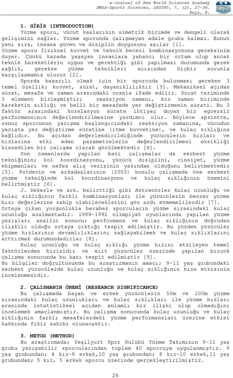 Çünkü karada yaşayan insanlara yabancı bir ortam olup ancak teknik hareketlerin uygun ve gerektiği gibi yapılması durumunda gerek sağlık, gerekse yüzme teknikleri açısından hiçbir sorunla