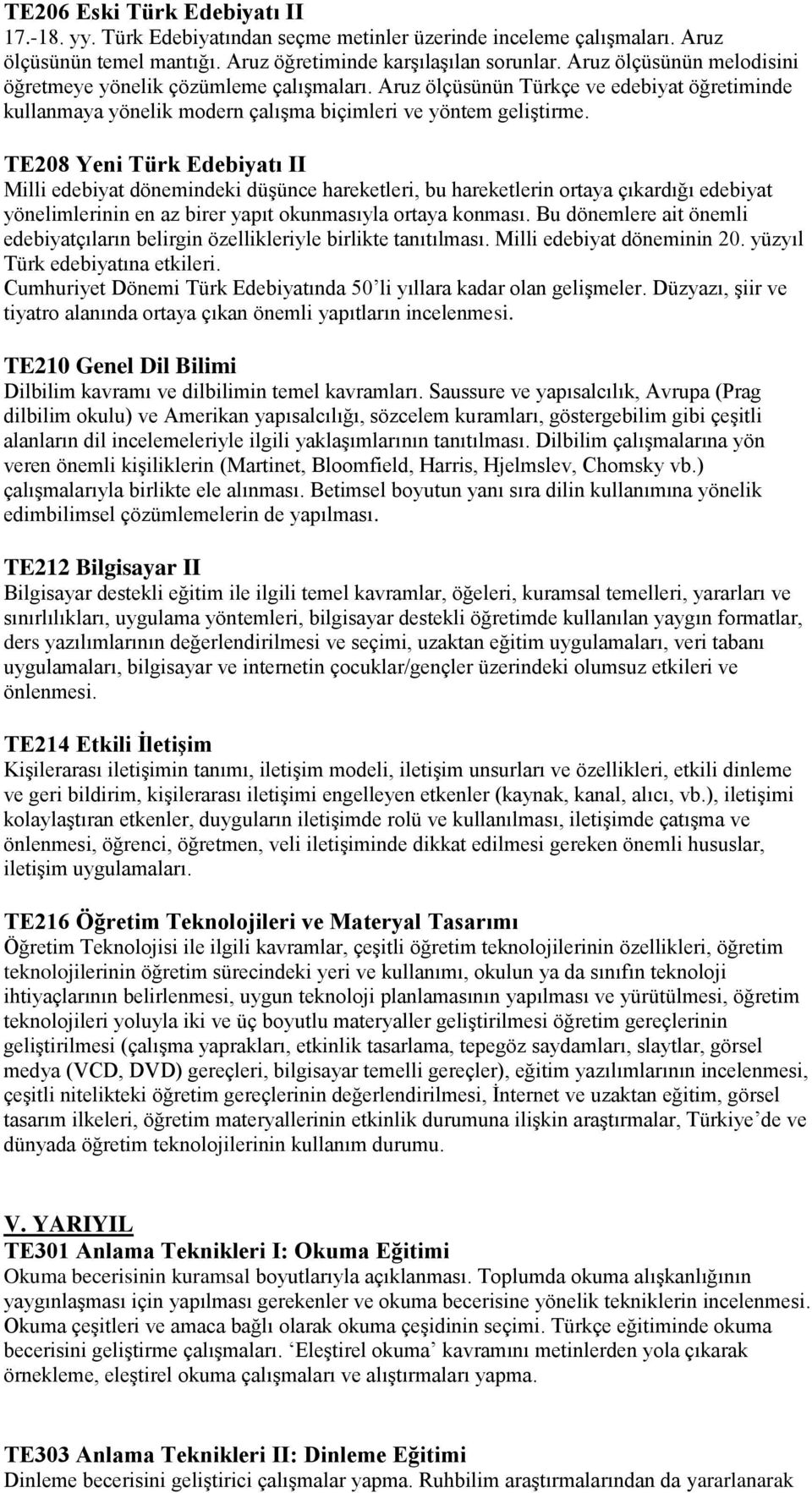 TE208 Yeni Türk Edebiyatı II Milli edebiyat dönemindeki düşünce hareketleri, bu hareketlerin ortaya çıkardığı edebiyat yönelimlerinin en az birer yapıt okunmasıyla ortaya konması.