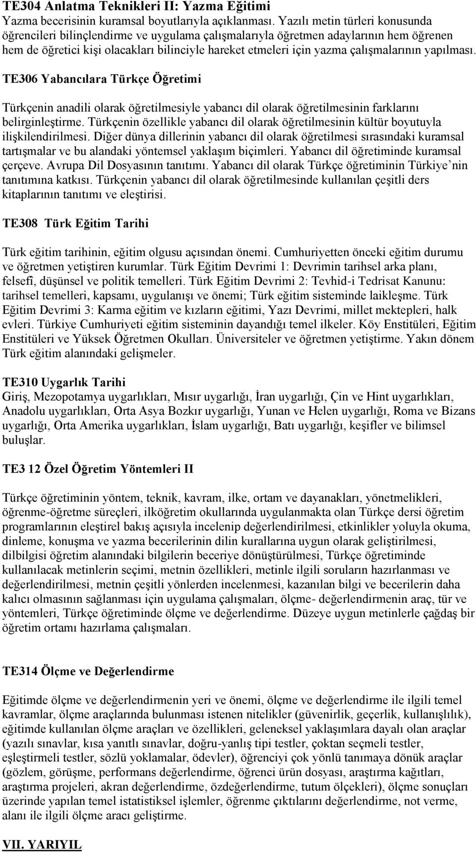 çalışmalarının yapılması. TE306 Yabancılara Türkçe Öğretimi Türkçenin anadili olarak öğretilmesiyle yabancı dil olarak öğretilmesinin farklarını belirginleştirme.