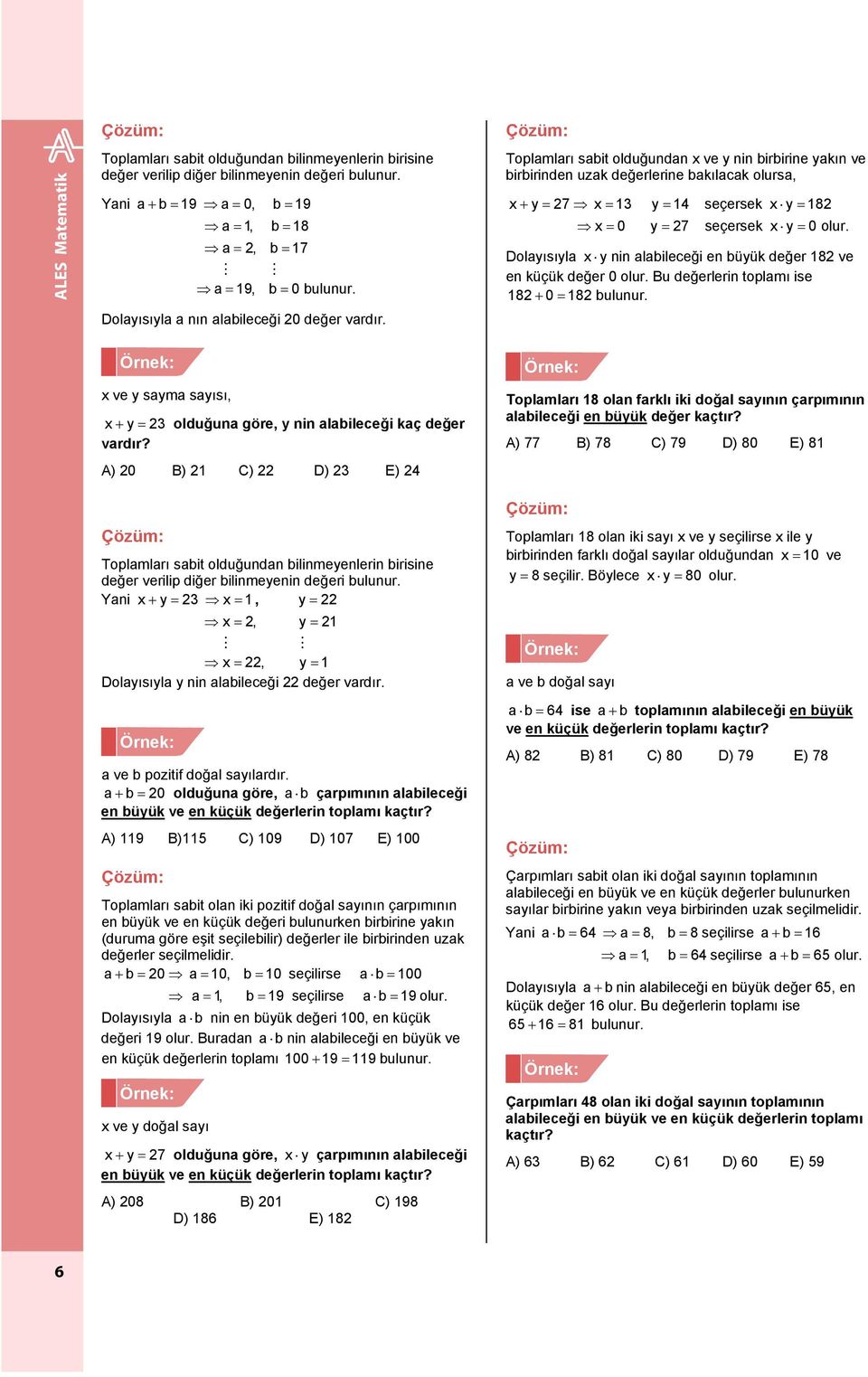 Toplamları sabit olduğundan x ve y nin birbirine yakın ve birbirinden uzak değerlerine bakılacak olursa, x+ y = 27 x = 13 y = 14 seçersek x y = 182 x = 0 y = 27 seçersek x y = 0 olur.