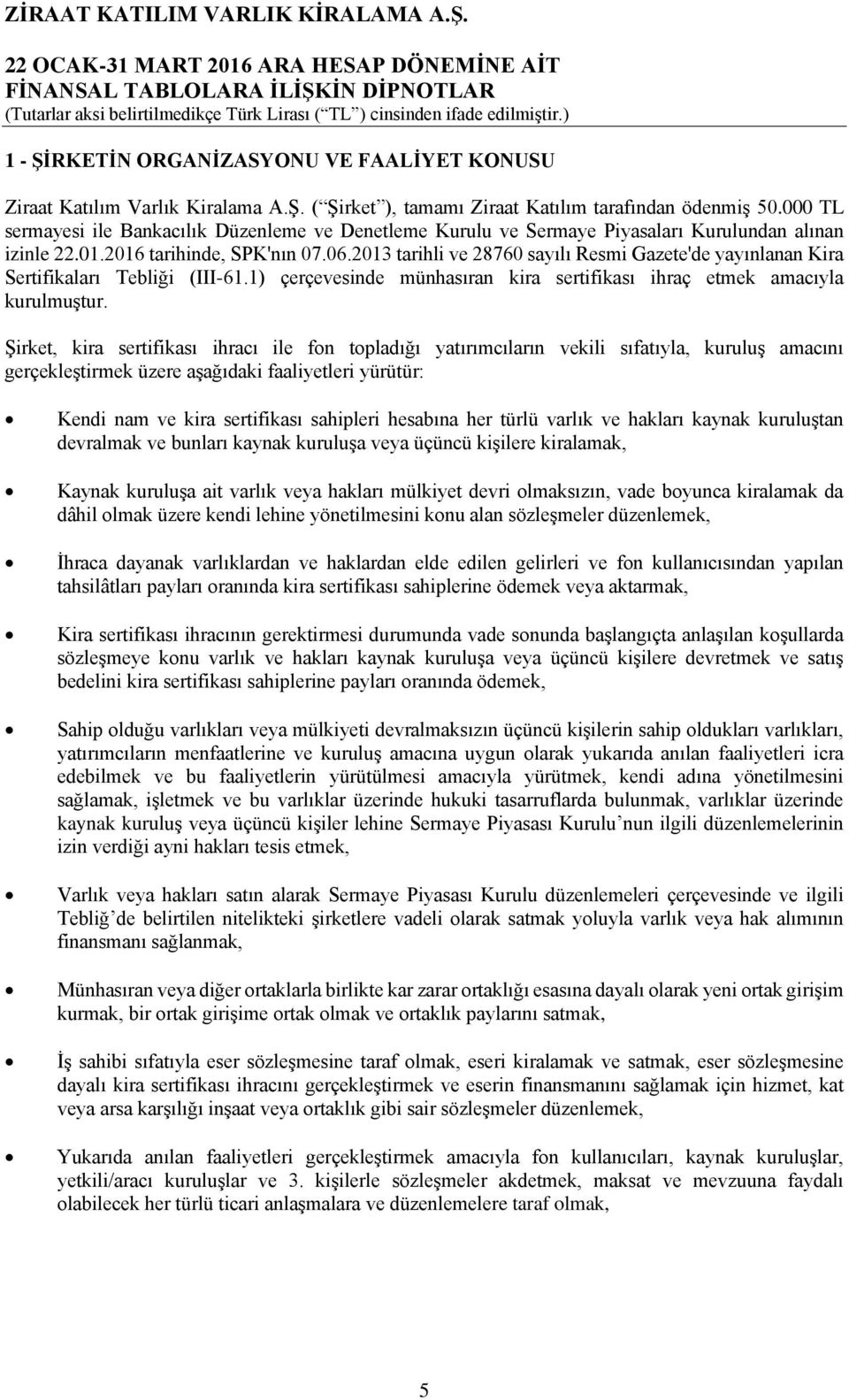 2013 tarihli ve 28760 sayılı Resmi Gazete'de yayınlanan Kira Sertifikaları Tebliği (III-61.1) çerçevesinde münhasıran kira sertifikası ihraç etmek amacıyla kurulmuştur.