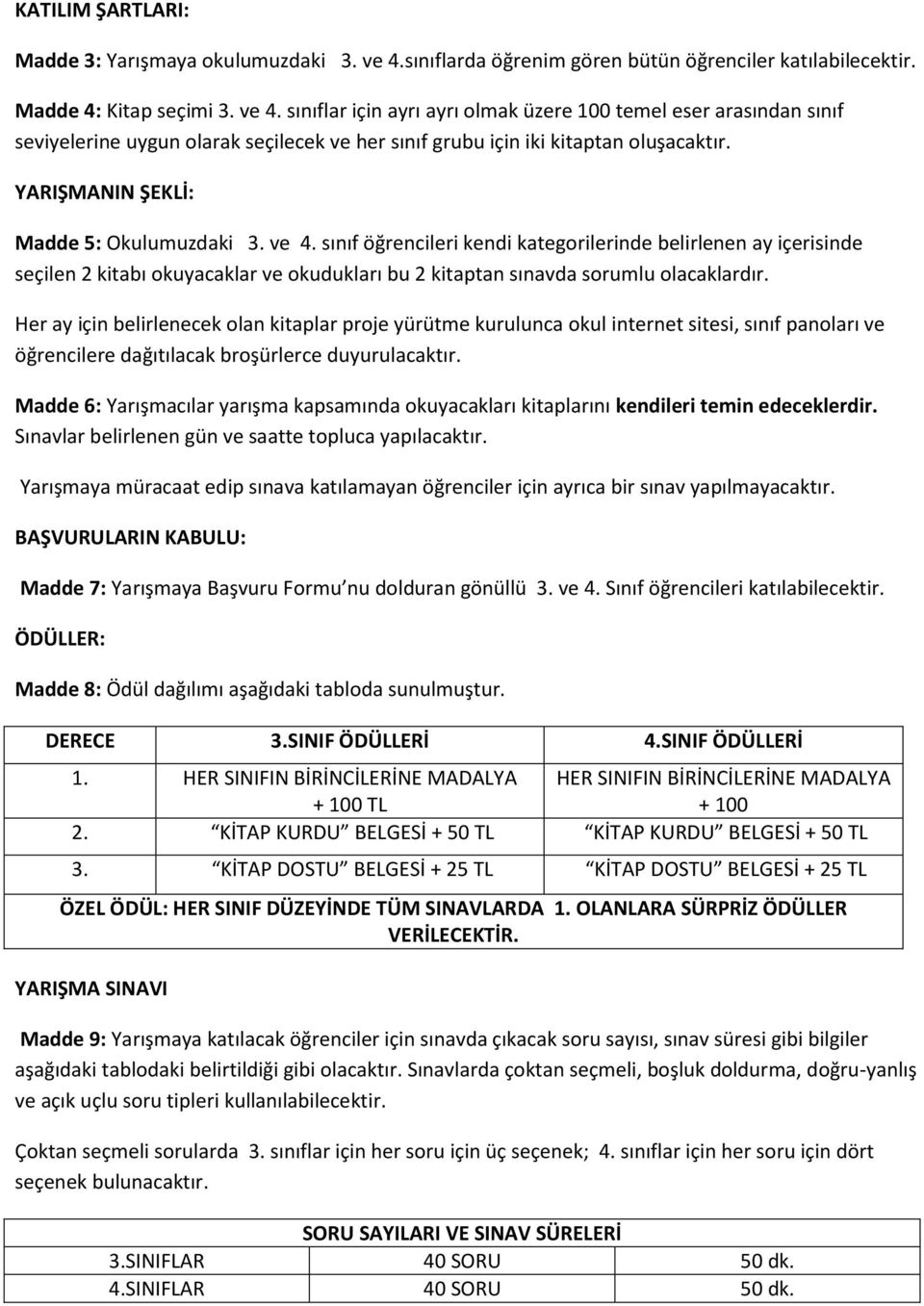 sınıflar için ayrı ayrı olmak üzere 100 temel eser arasından sınıf seviyelerine uygun olarak seçilecek ve her sınıf grubu için iki kitaptan oluşacaktır. YARIŞMANIN ŞEKLİ: Madde 5: Okulumuzdaki 3.