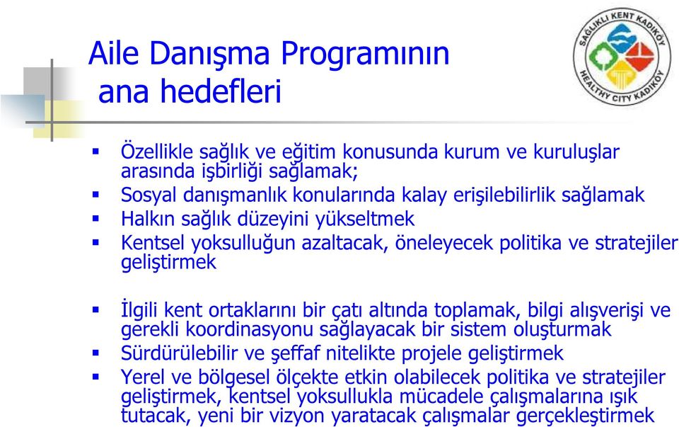 çatı altında toplamak, bilgi alışverişi ve gerekli koordinasyonu sağlayacak bir sistem oluşturmak Sürdürülebilir ve şeffaf nitelikte projele geliştirmek Yerel ve