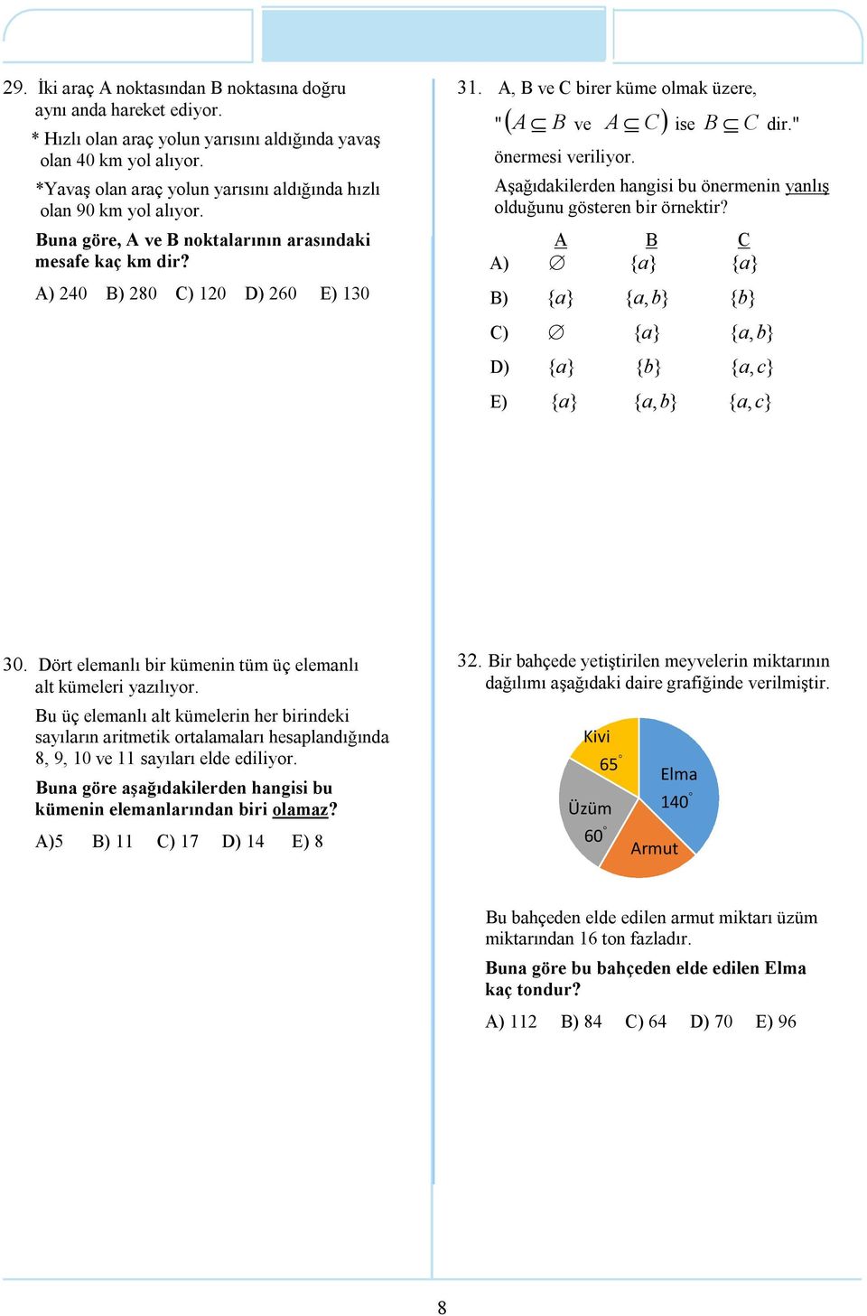 A, B ve C birer küme olmak üzere, " B A ve A C ise B C dir." önermesi veriliyor. Aşağıdakilerden hangisi bu önermenin yanlış olduğunu gösteren bir örnektir?