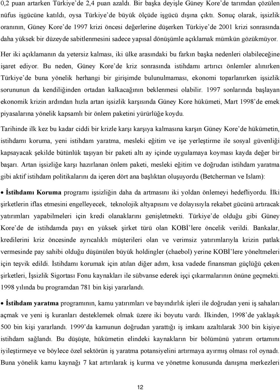 gözükmüyor. Her iki açıklamanın da yetersiz kalması, iki ülke arasındaki bu farkın başka nedenleri olabileceğine işaret ediyor.