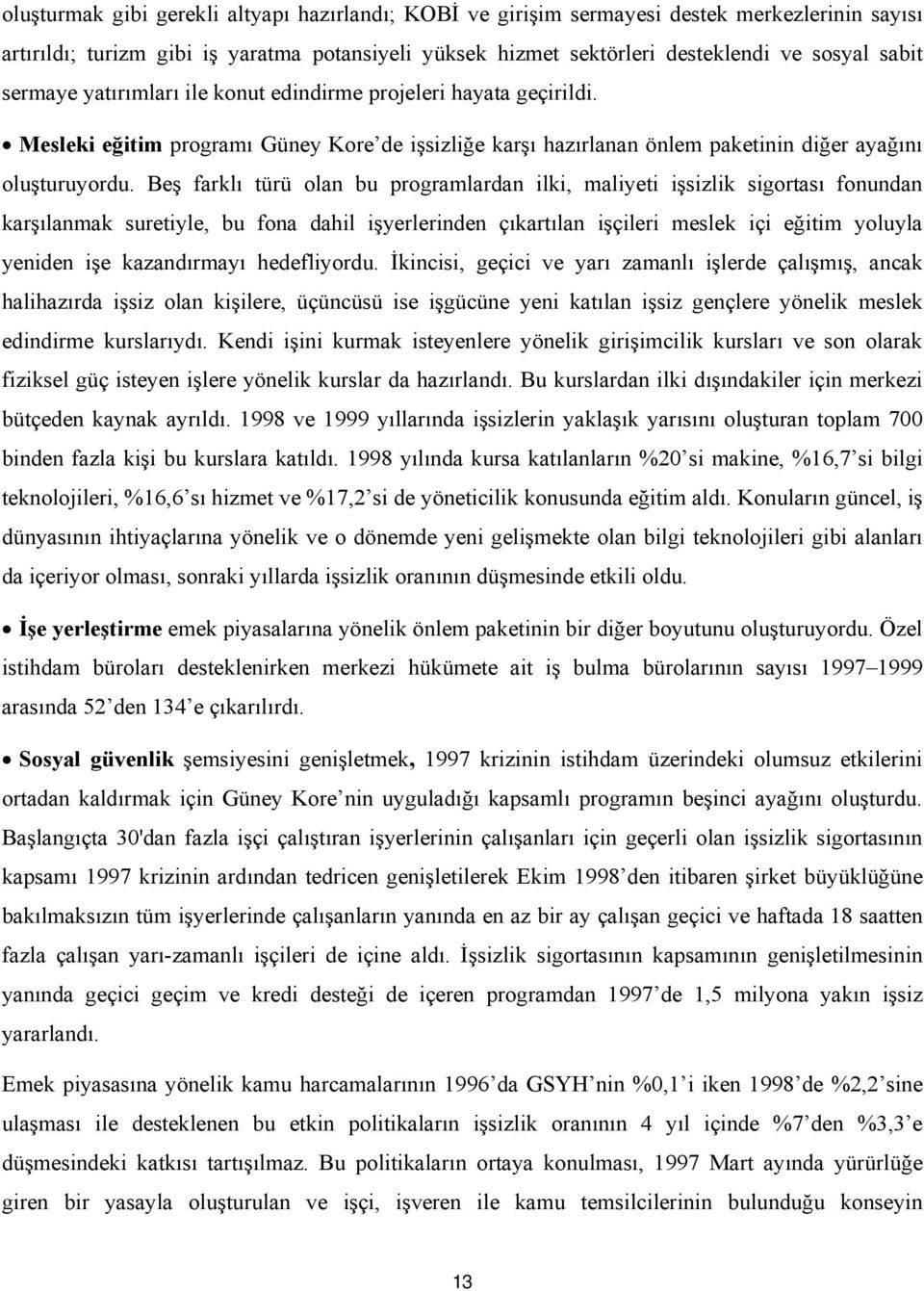 Beş farklı türü olan bu programlardan ilki, maliyeti işsizlik sigortası fonundan karşılanmak suretiyle, bu fona dahil işyerlerinden çıkartılan işçileri meslek içi eğitim yoluyla yeniden işe