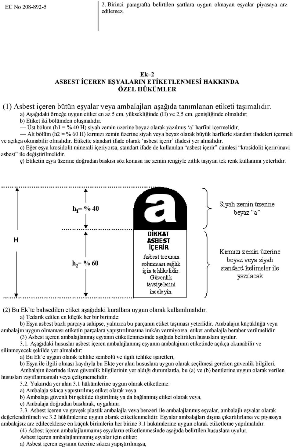 yüksekliğinde (H) ve 2,5 cm. genişliğinde olmalıdır; b) Etiket iki bölümden oluşmalıdır.