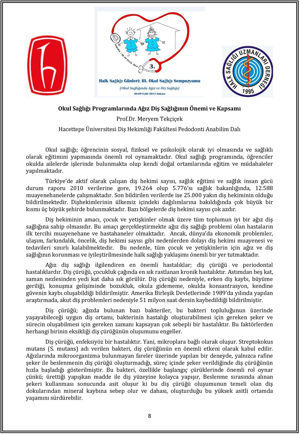 yapmasında önemli rol oynamaktadır. Okul sağlığı programında, öğrenciler okulda ailelerde işlerinde bulunmakta olup kendi doğal ortamlarında eğitim ve müdahaleler yapılmaktadır.