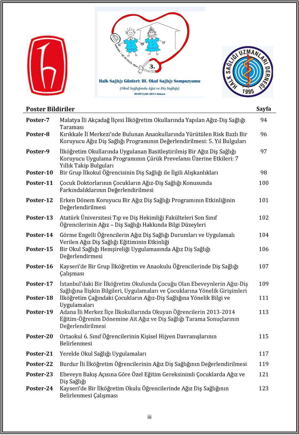 Yıl Bulguları Poster-9 İlköğretim Okullarında Uygulanan Basitleştirilmiş Bir Ağız Diş Sağlığı 97 Koruyucu Uygulama Programının Çürük Prevelansı Üzerine Etkileri: 7 Yıllık Takip Bulguları Poster-10