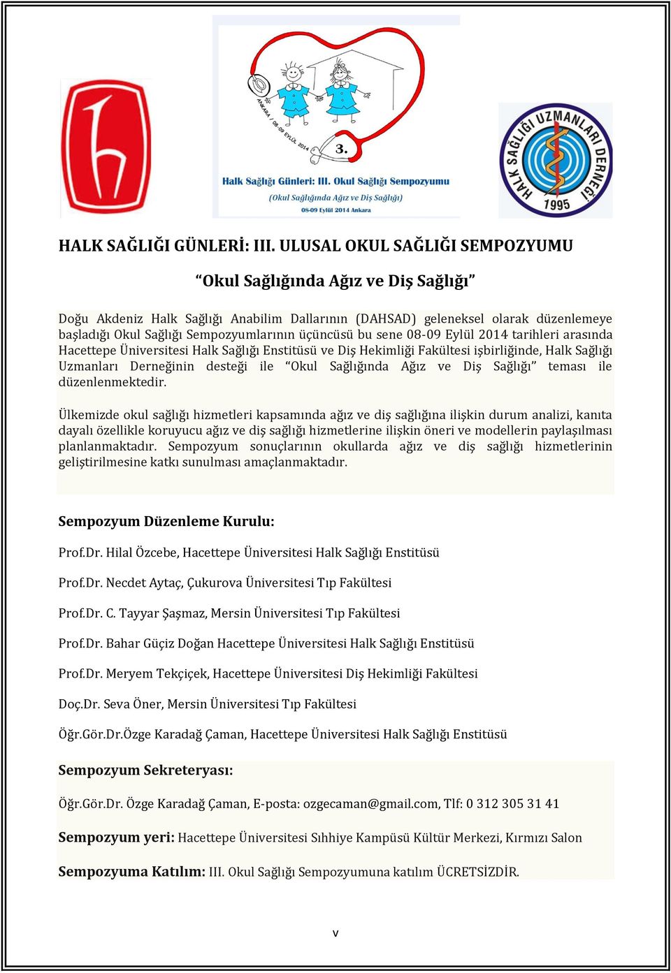 üçüncüsü bu sene 08-09 Eylül 2014 tarihleri arasında Hacettepe Üniversitesi Halk Sağlığı Enstitüsü ve Diş Hekimliği Fakültesi işbirliğinde, Halk Sağlığı Uzmanları Derneğinin desteği ile Okul