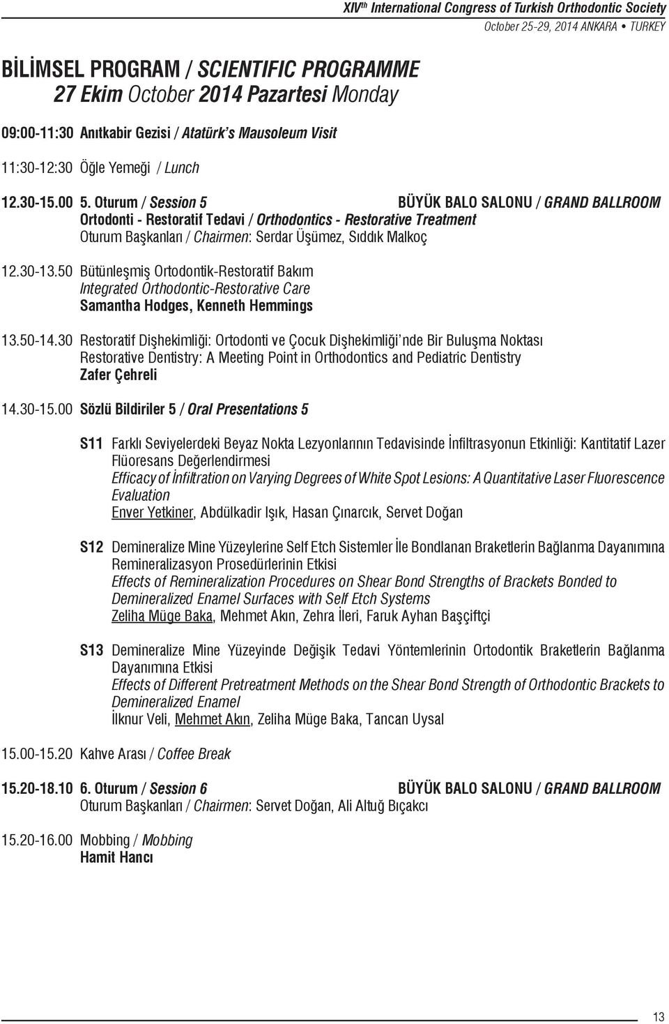Oturum / Session 5 BÜYÜK BALO SALONU / GRAND BALLROOM Ortodonti - Restoratif Tedavi / Orthodontics - Restorative Treatment Oturum Başkanları / Chairmen: Serdar Üşümez, Sıddık Malkoç 12.30-13.