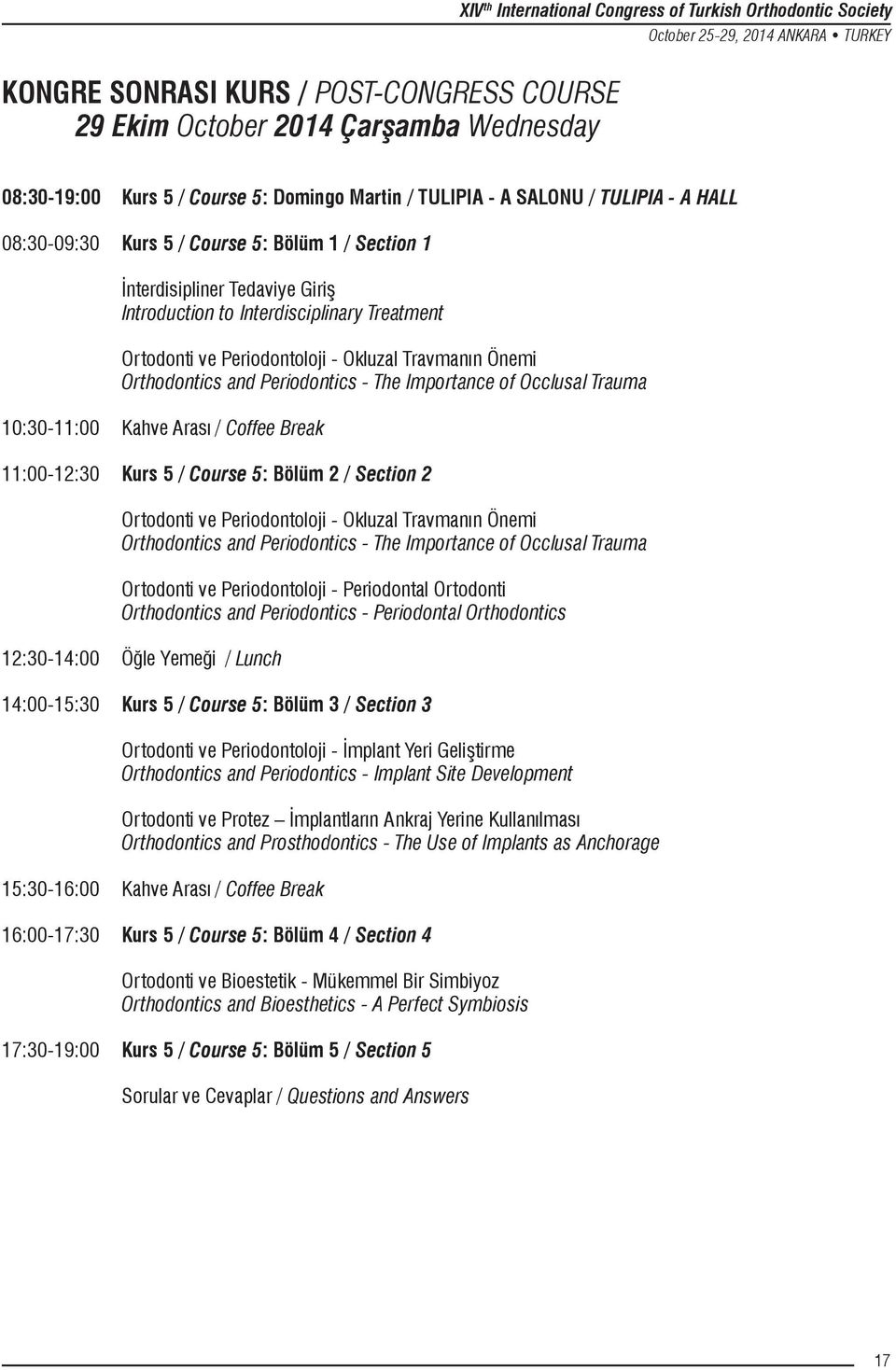 Ortodonti ve Periodontoloji - Okluzal Travmanın Önemi Orthodontics and Periodontics - The Importance of Occlusal Trauma 10:30-11:00 Kahve Arası / Coffee Break 11:00-12:30 Kurs 5 / Course 5: Bölüm 2 /