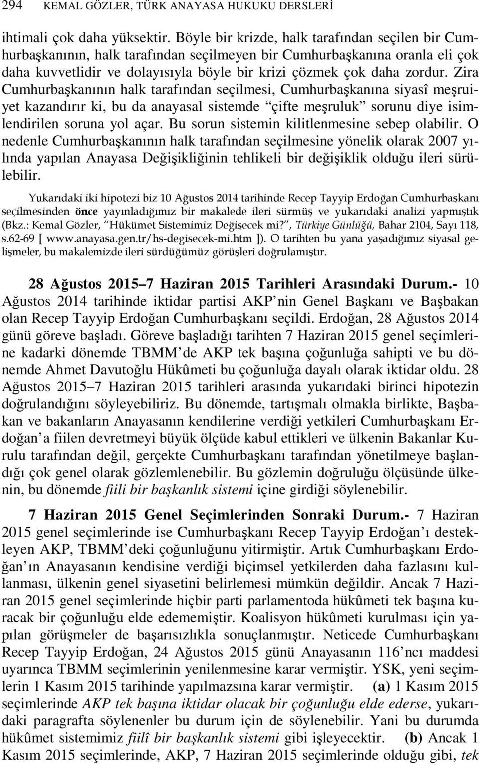 Zira Cumhurbaşkanının halk tarafından seçilmesi, Cumhurbaşkanına siyasî meşruiyet kazandırır ki, bu da anayasal sistemde çifte meşruluk sorunu diye isimlendirilen soruna yol açar.