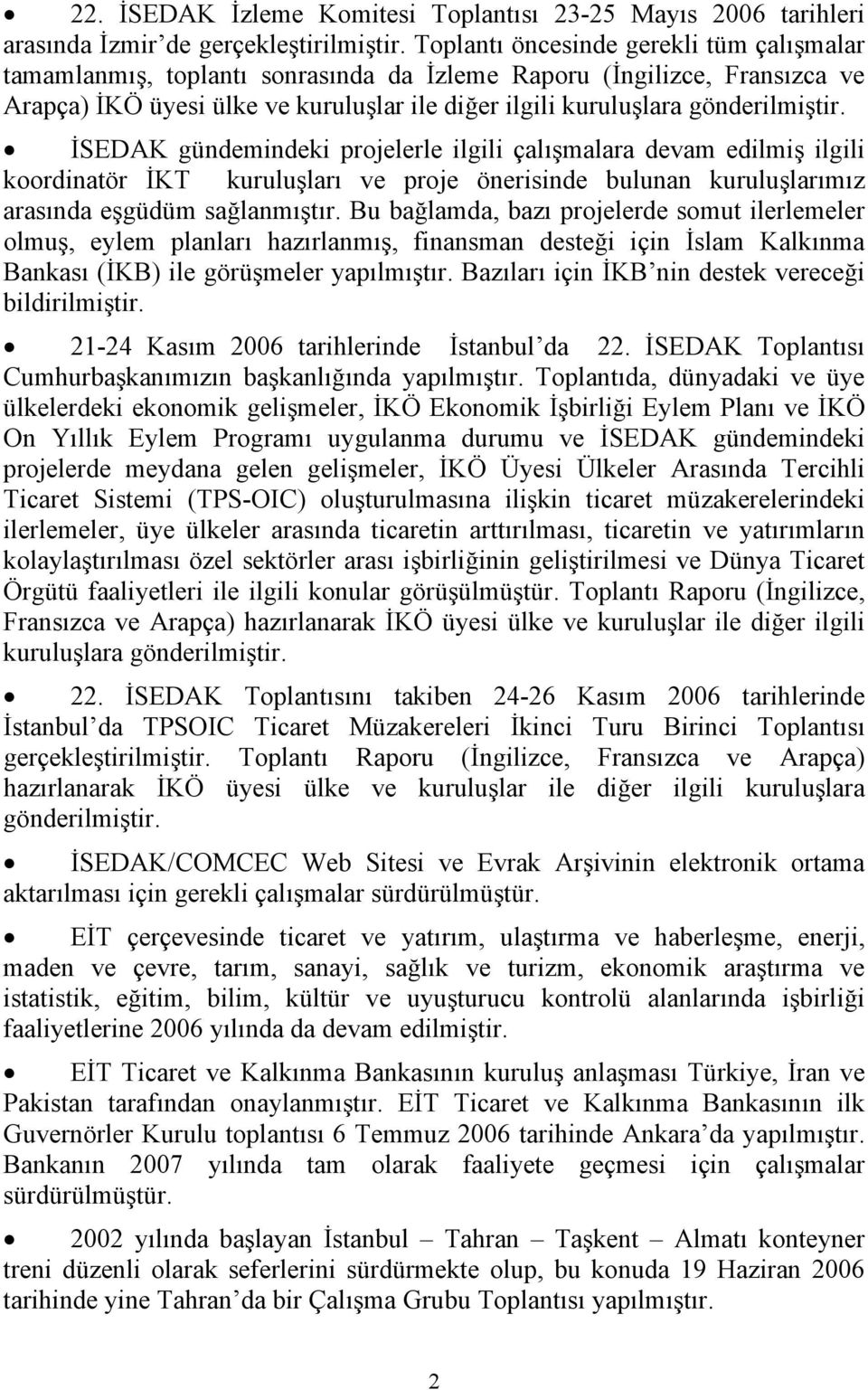 İSEDAK gündemindeki projelerle ilgili çalışmalara devam edilmiş ilgili koordinatör İKT kuruluşları ve proje önerisinde bulunan kuruluşlarımız arasında eşgüdüm sağlanmıştır.