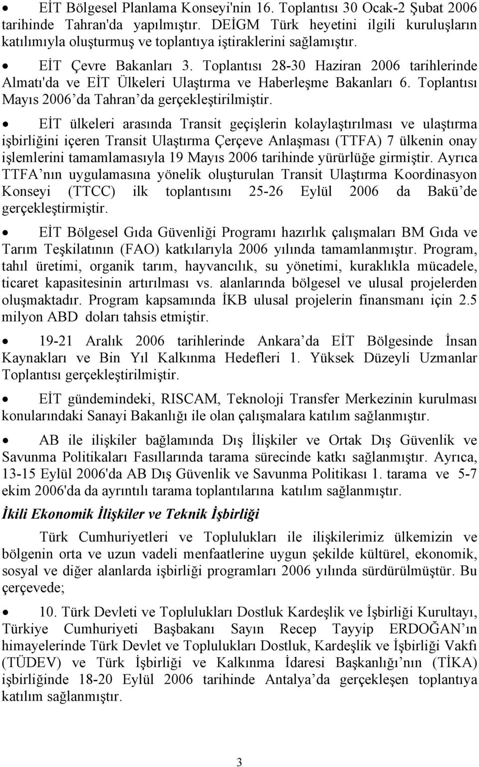 Toplantısı 28-30 Haziran 2006 tarihlerinde Almatı'da ve EİT Ülkeleri Ulaştırma ve Haberleşme Bakanları 6. Toplantısı Mayıs 2006 da Tahran da gerçekleştirilmiştir.