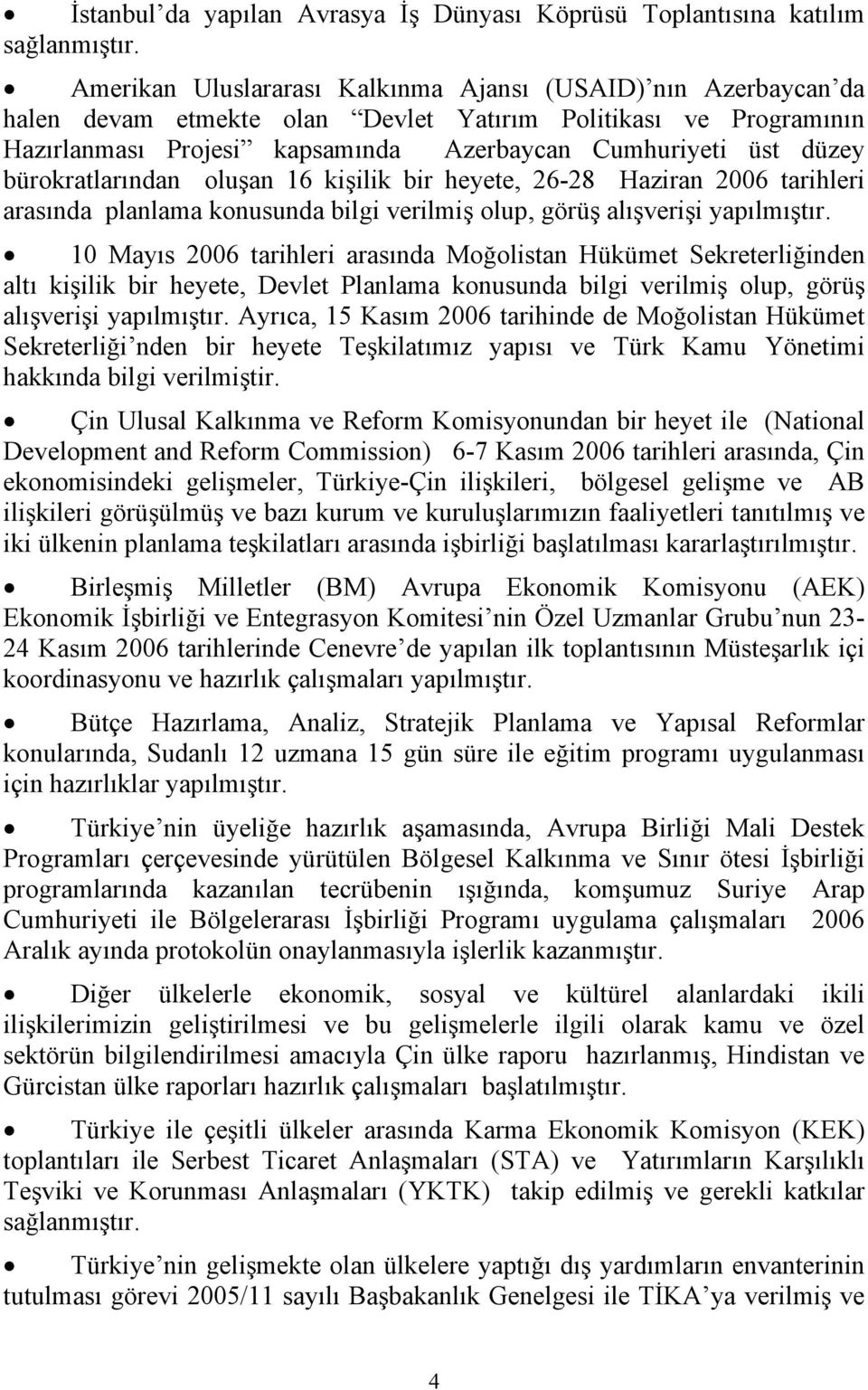 bürokratlarından oluşan 16 kişilik bir heyete, 26-28 Haziran 2006 tarihleri arasında planlama konusunda bilgi verilmiş olup, görüş alışverişi yapılmıştır.