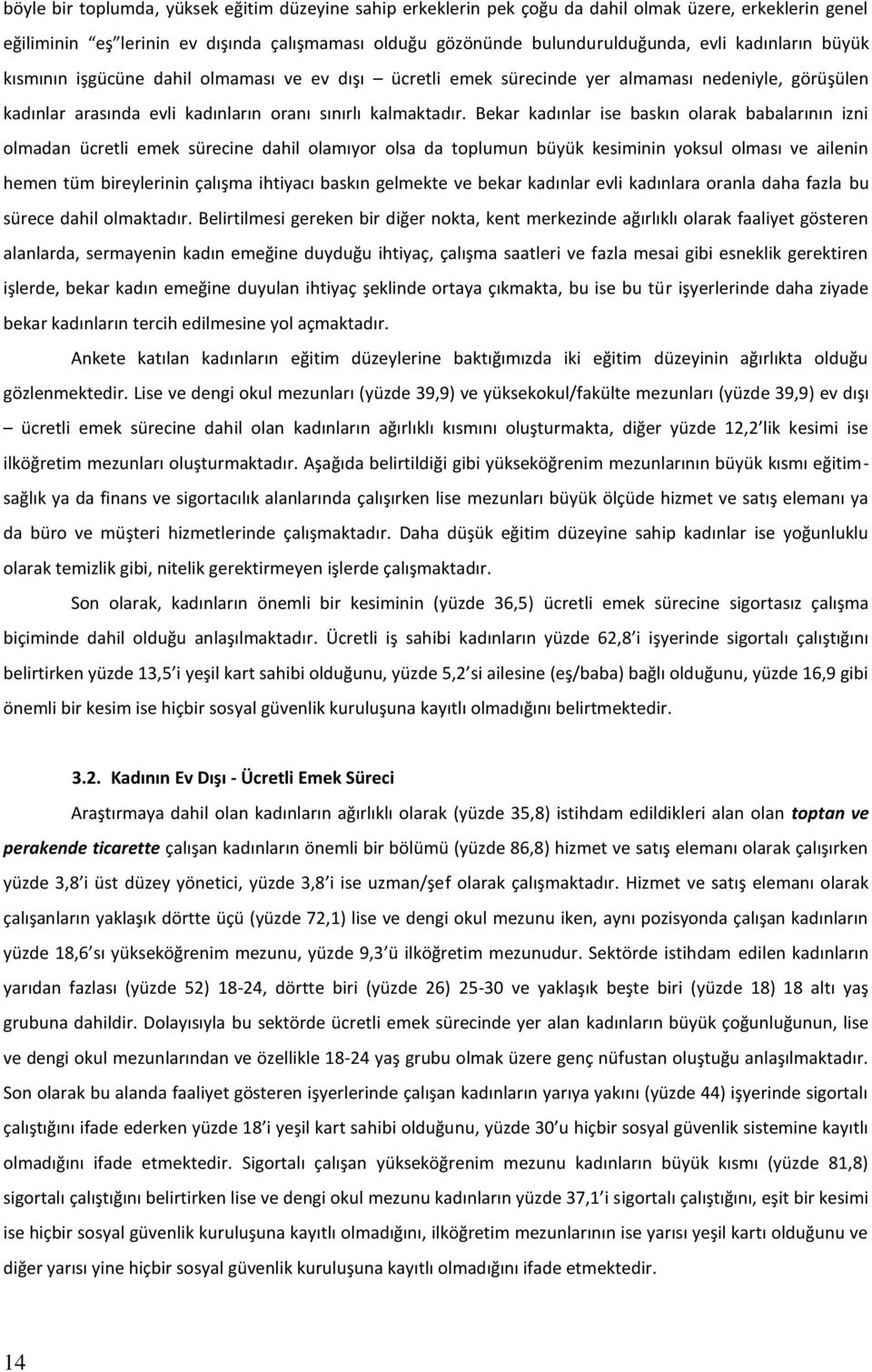 Bekar kadınlar ise baskın olarak babalarının izni olmadan ücretli emek sürecine dahil olamıyor olsa da toplumun büyük kesiminin yoksul olması ve ailenin hemen tüm bireylerinin çalışma ihtiyacı baskın