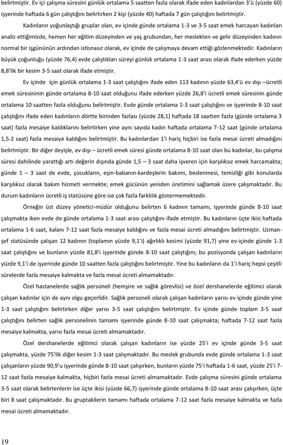 Kadınların yoğunlaştığı gruplar olan, ev içinde günde ortalama 1-3 ve 3-5 saat emek harcayan kadınları analiz ettiğimizde, hemen her eğitim düzeyinden ve yaş grubundan, her meslekten ve gelir