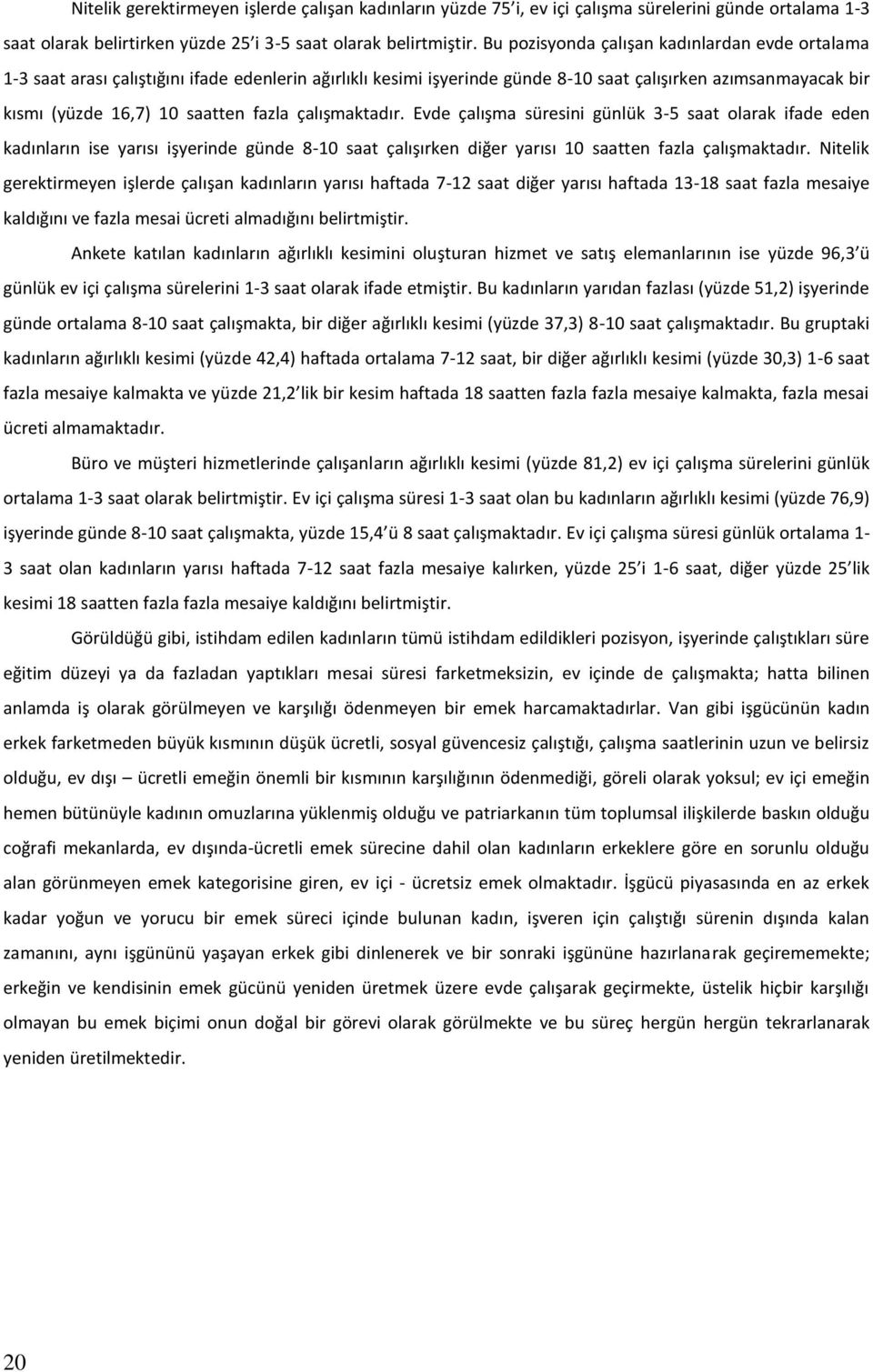 çalışmaktadır. Evde çalışma süresini günlük 3-5 saat olarak ifade eden kadınların ise yarısı işyerinde günde 8-10 saat çalışırken diğer yarısı 10 saatten fazla çalışmaktadır.