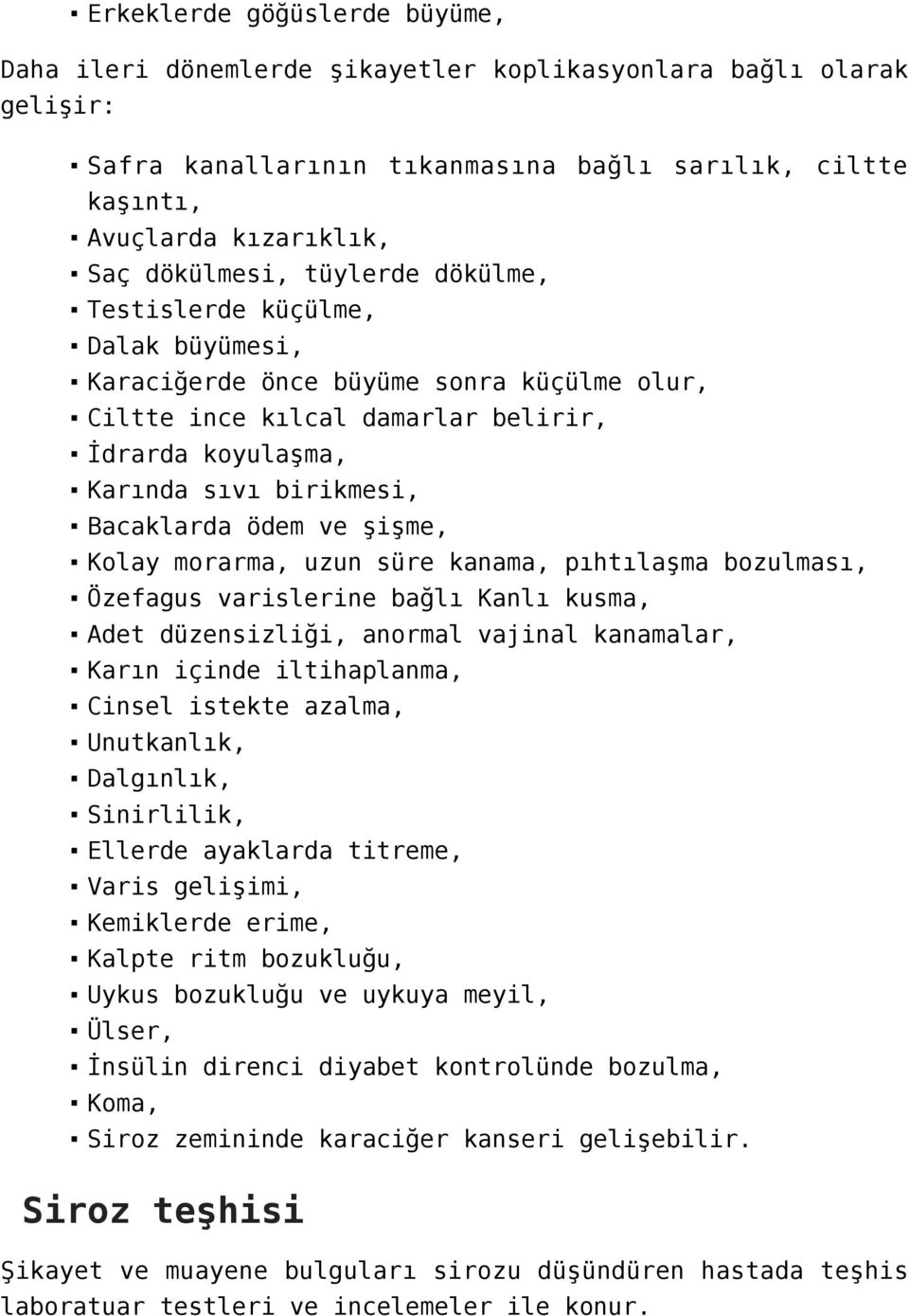 şişme, Kolay morarma, uzun süre kanama, pıhtılaşma bozulması, Özefagus varislerine bağlı Kanlı kusma, Adet düzensizliği, anormal vajinal kanamalar, Karın içinde iltihaplanma, Cinsel istekte azalma,