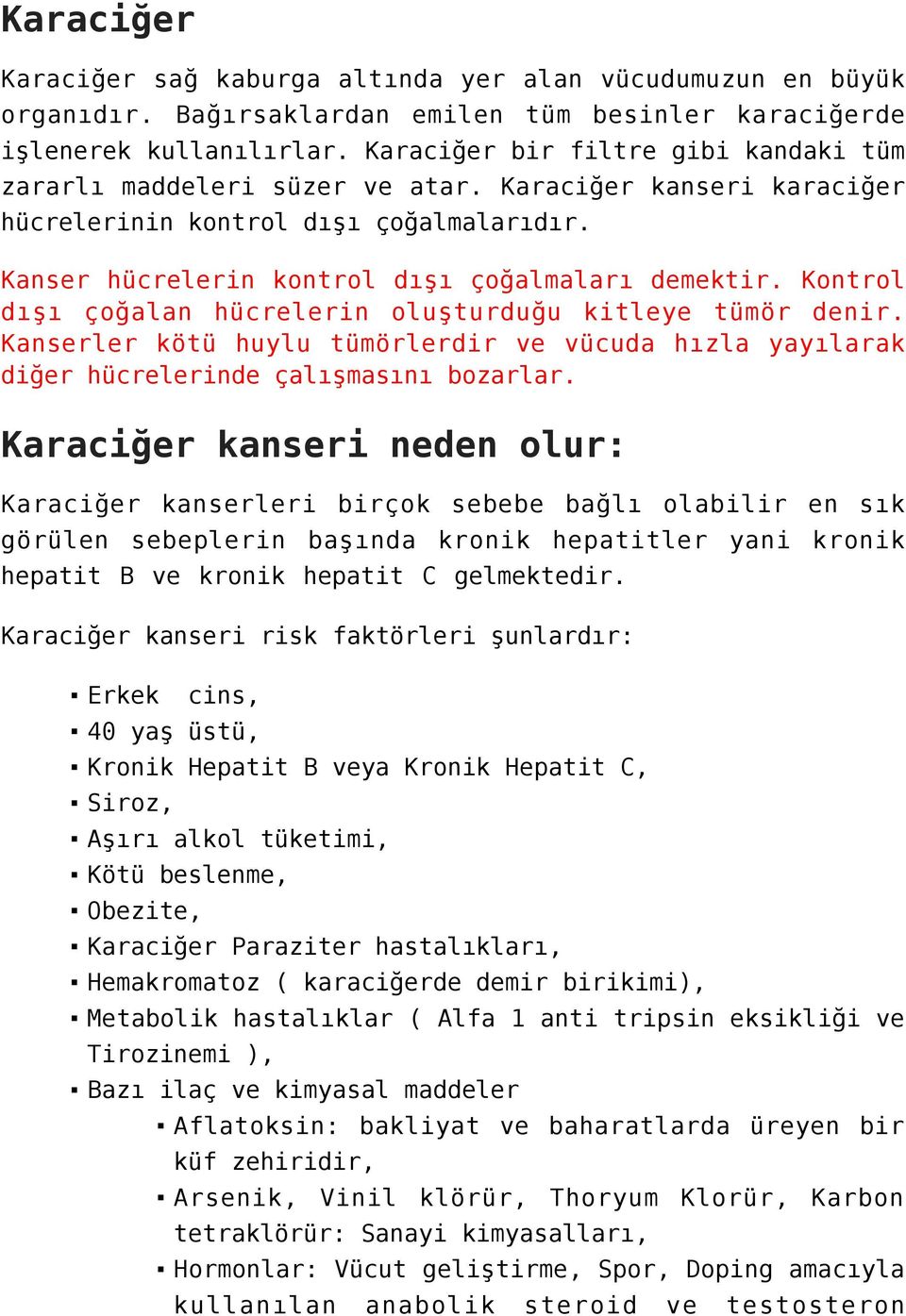 Kontrol dışı çoğalan hücrelerin oluşturduğu kitleye tümör denir. Kanserler kötü huylu tümörlerdir ve vücuda hızla yayılarak diğer hücrelerinde çalışmasını bozarlar.