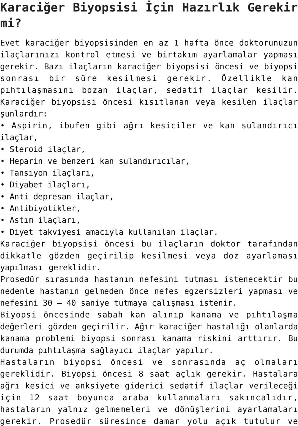 Karaciğer biyopsisi öncesi kısıtlanan veya kesilen ilaçlar şunlardır: Aspirin, ibufen gibi ağrı kesiciler ve kan sulandırıcı ilaçlar, Steroid ilaçlar, Heparin ve benzeri kan sulandırıcılar, Tansiyon