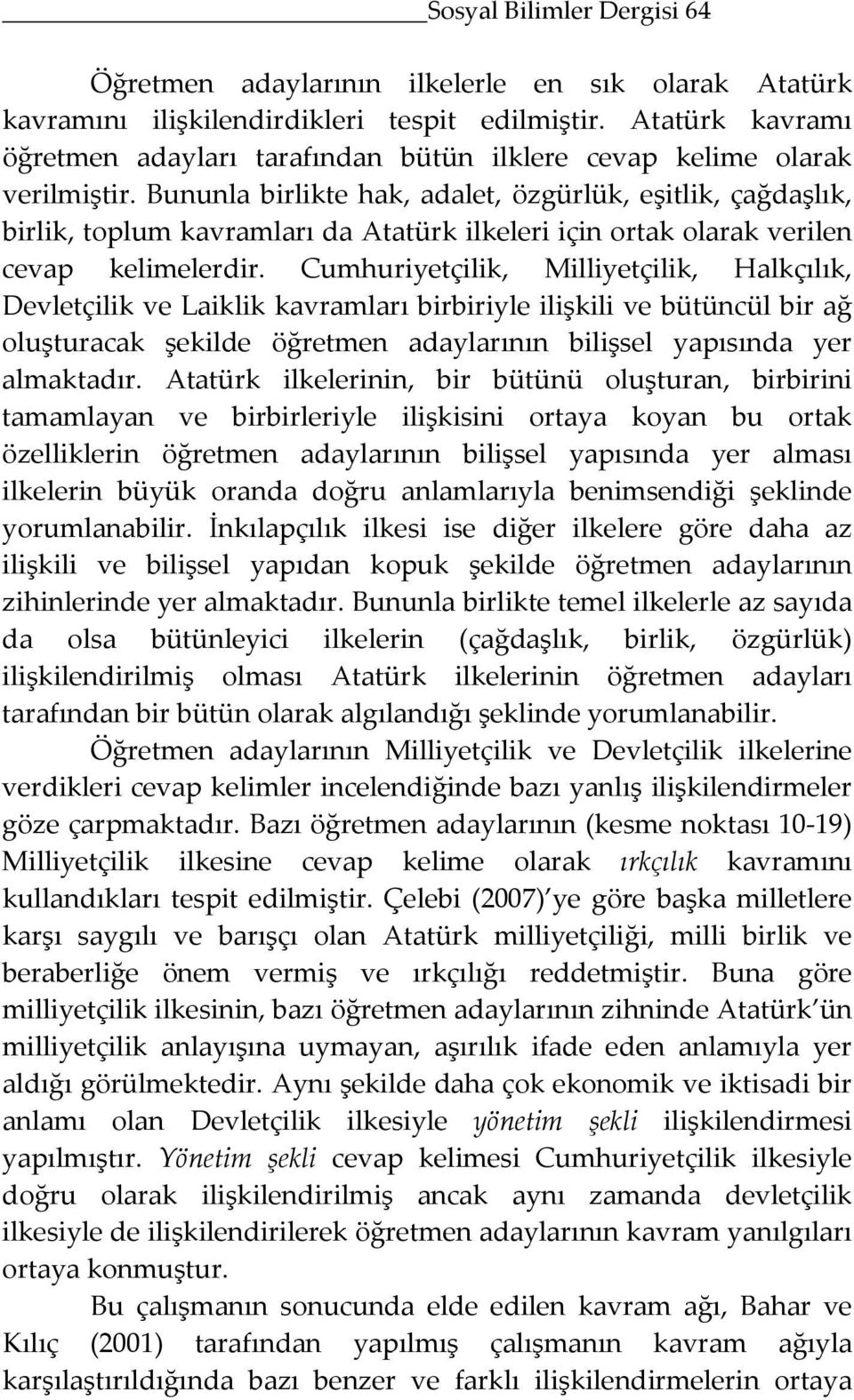 Bununla birlikte hak, adalet, özgürlük, eşitlik, çağdaşlık, birlik, toplum kavramları da Atatürk ilkeleri için ortak olarak verilen cevap kelimelerdir.