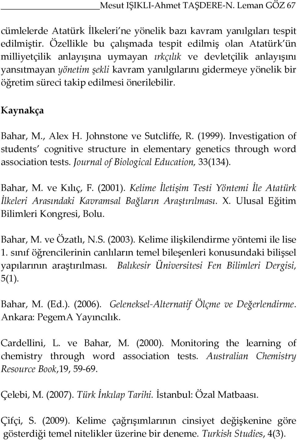 süreci takip edilmesi önerilebilir. Kaynakça Bahar, M., Alex H. Johnstone ve Sutcliffe, R. (1999). Investigation of students cognitive structure in elementary genetics through word association tests.