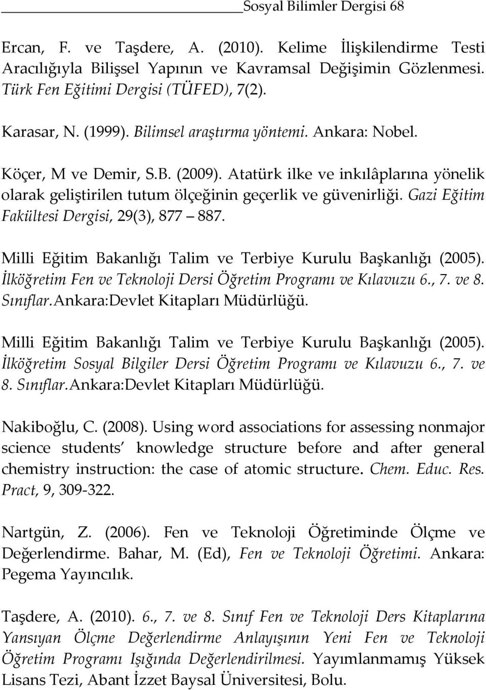 Gazi Eğitim Fakültesi Dergisi, 29(3), 877 887. Milli Eğitim Bakanlığı Talim ve Terbiye Kurulu Başkanlığı (2005). İlköğretim Fen ve Teknoloji Dersi Öğretim Programı ve Kılavuzu 6., 7. ve 8. Sınıflar.