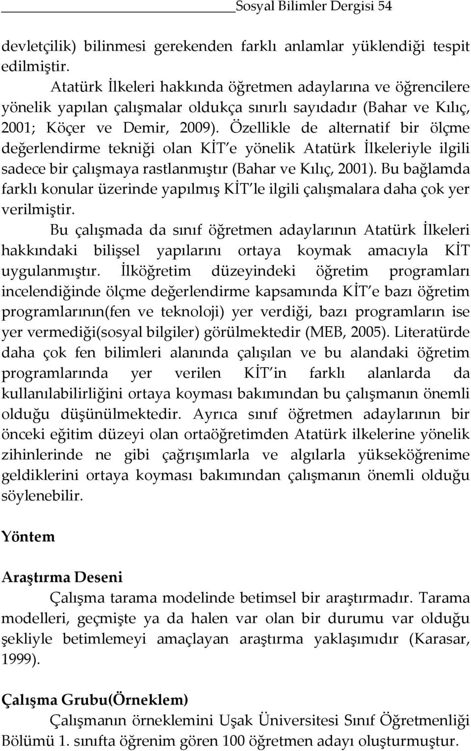 Özellikle de alternatif bir ölçme değerlendirme tekniği olan KİT e yönelik Atatürk İlkeleriyle ilgili sadece bir çalışmaya rastlanmıştır (Bahar ve Kılıç, 2001).