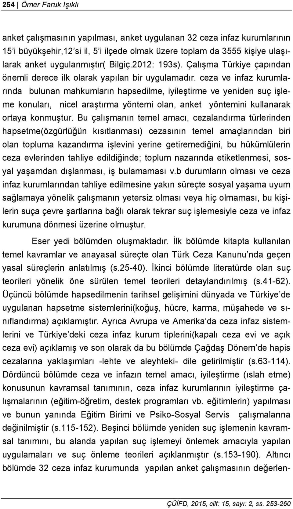 ceza ve infaz kurumlarında bulunan mahkumların hapsedilme, iyileştirme ve yeniden suç işleme konuları, nicel araştırma yöntemi olan, anket yöntemini kullanarak ortaya konmuştur.