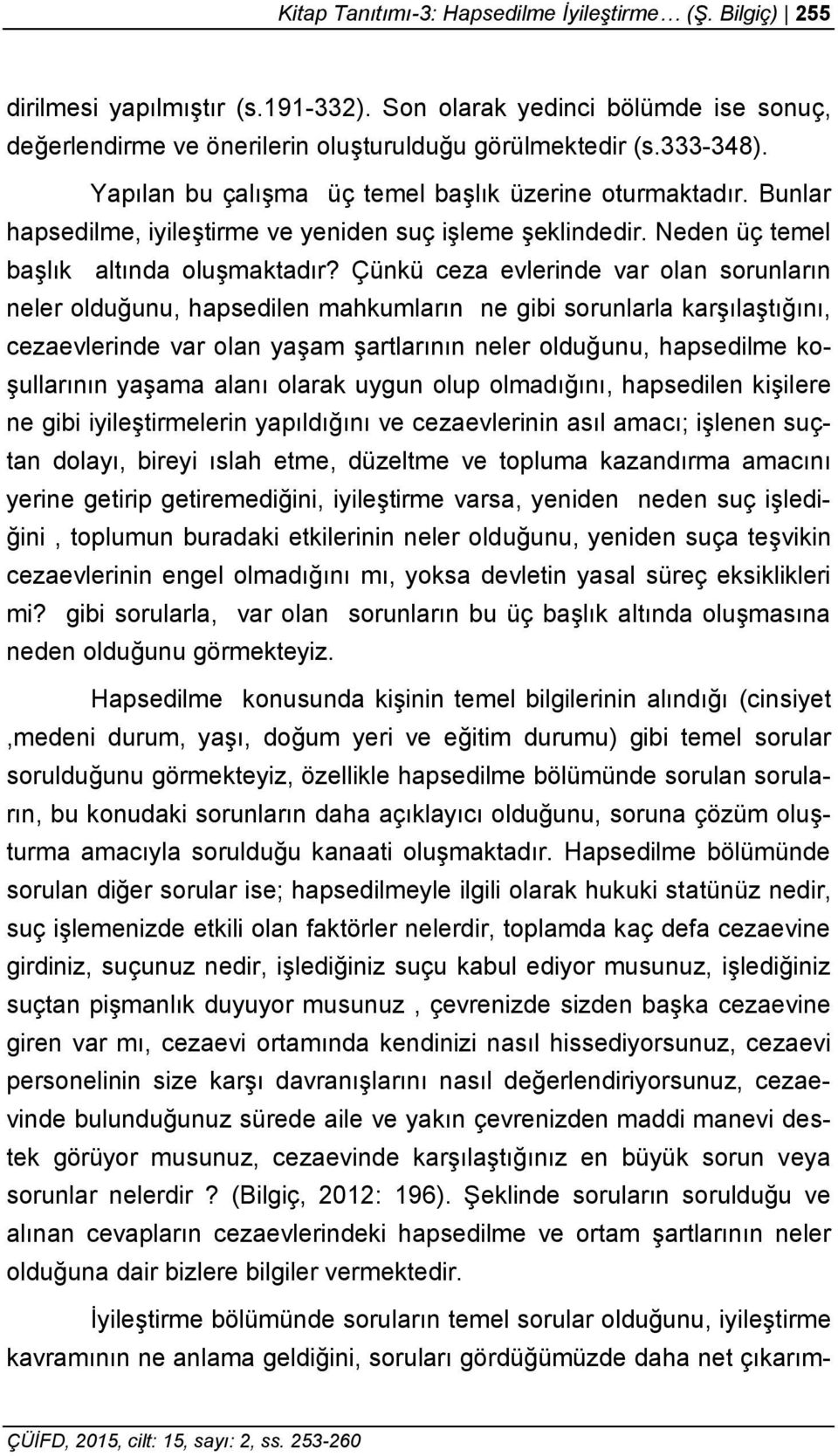 Çünkü ceza evlerinde var olan sorunların neler olduğunu, hapsedilen mahkumların ne gibi sorunlarla karşılaştığını, cezaevlerinde var olan yaşam şartlarının neler olduğunu, hapsedilme koşullarının