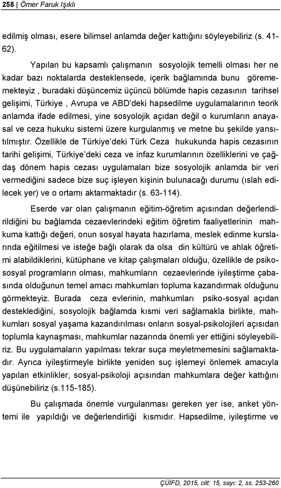 gelişimi, Türkiye, Avrupa ve ABD deki hapsedilme uygulamalarının teorik anlamda ifade edilmesi, yine sosyolojik açıdan değil o kurumların anayasal ve ceza hukuku sistemi üzere kurgulanmış ve metne bu