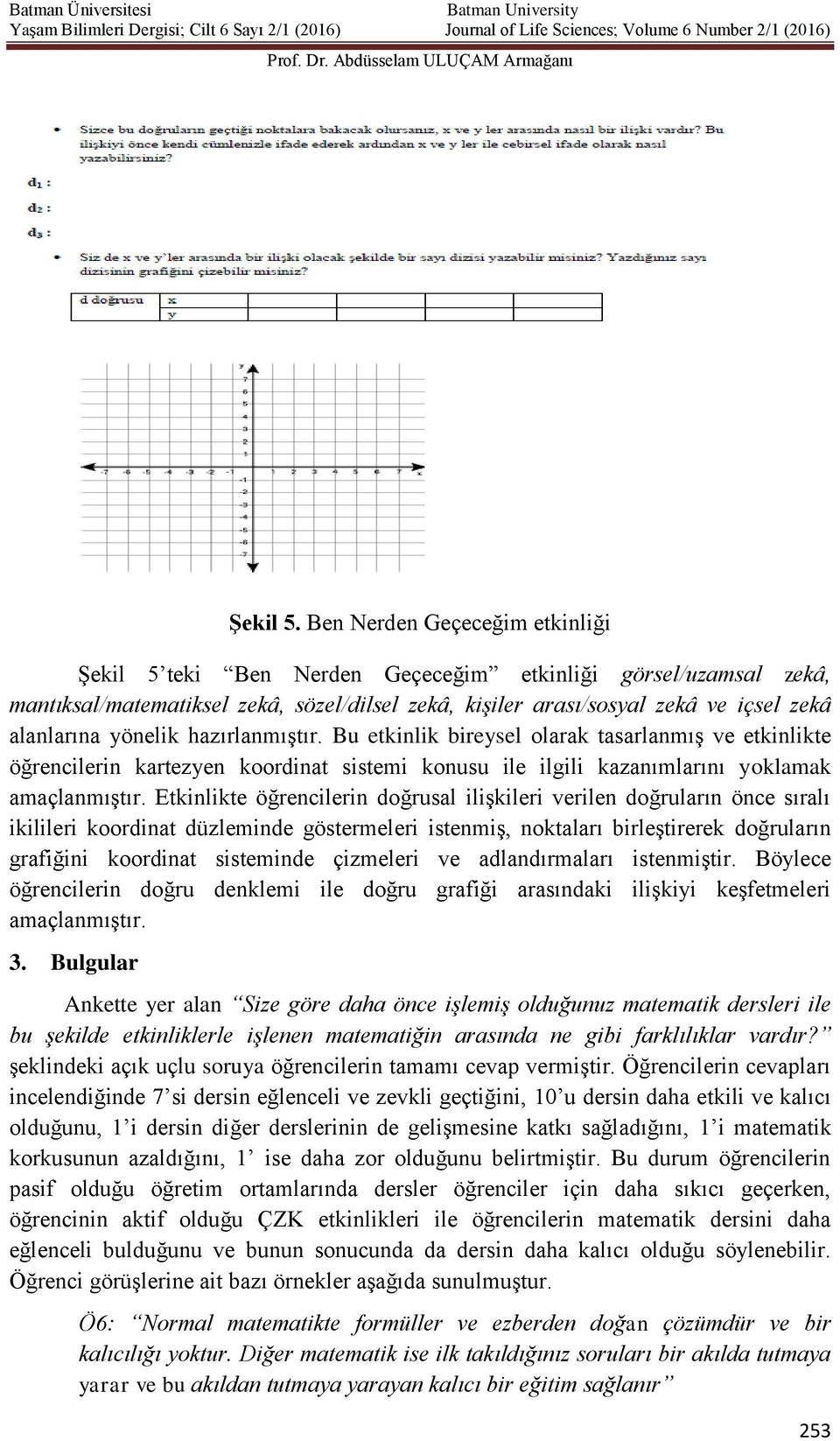 yönelik hazırlanmıştır. Bu etkinlik bireysel olarak tasarlanmış ve etkinlikte öğrencilerin kartezyen koordinat sistemi konusu ile ilgili kazanımlarını yoklamak amaçlanmıştır.