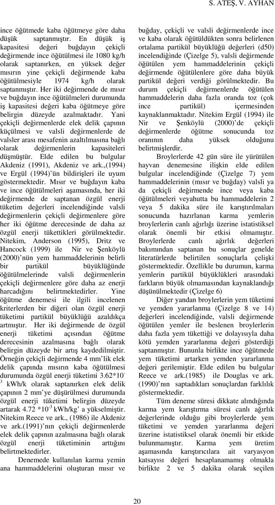 saptanmıştır. Her iki değirmende de mısır ve buğdayın ince öğütülmeleri durumunda iş kapasitesi değeri kaba öğütmeye göre belirgin düzeyde azalmaktadır.