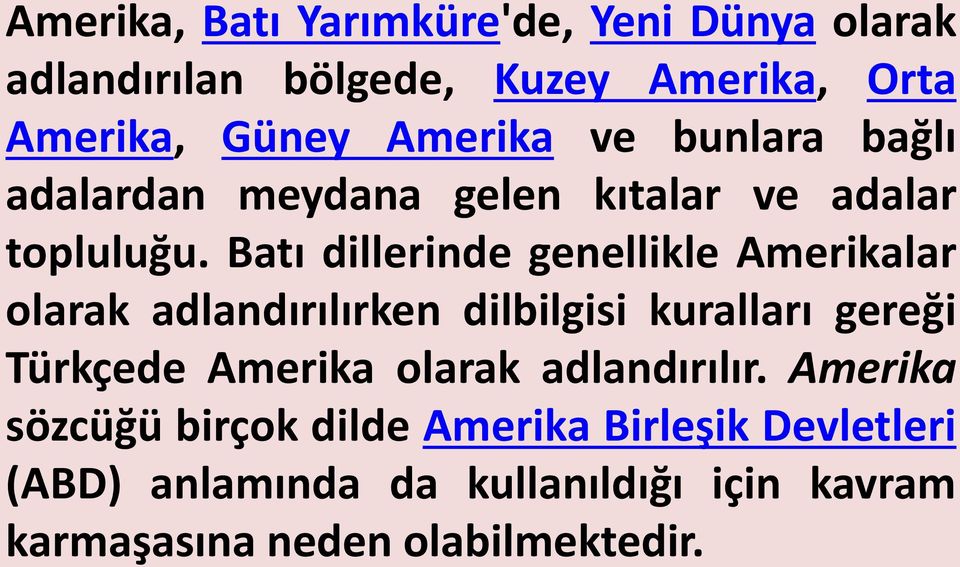 Batı dillerinde genellikle Amerikalar olarak adlandırılırken dilbilgisi kuralları gereği Türkçede Amerika
