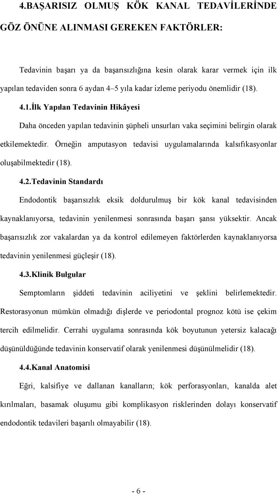 Örneğin amputasyon tedavisi uygulamalarında kalsıfıkasyonlar oluşabilmektedir (18). 4.2.