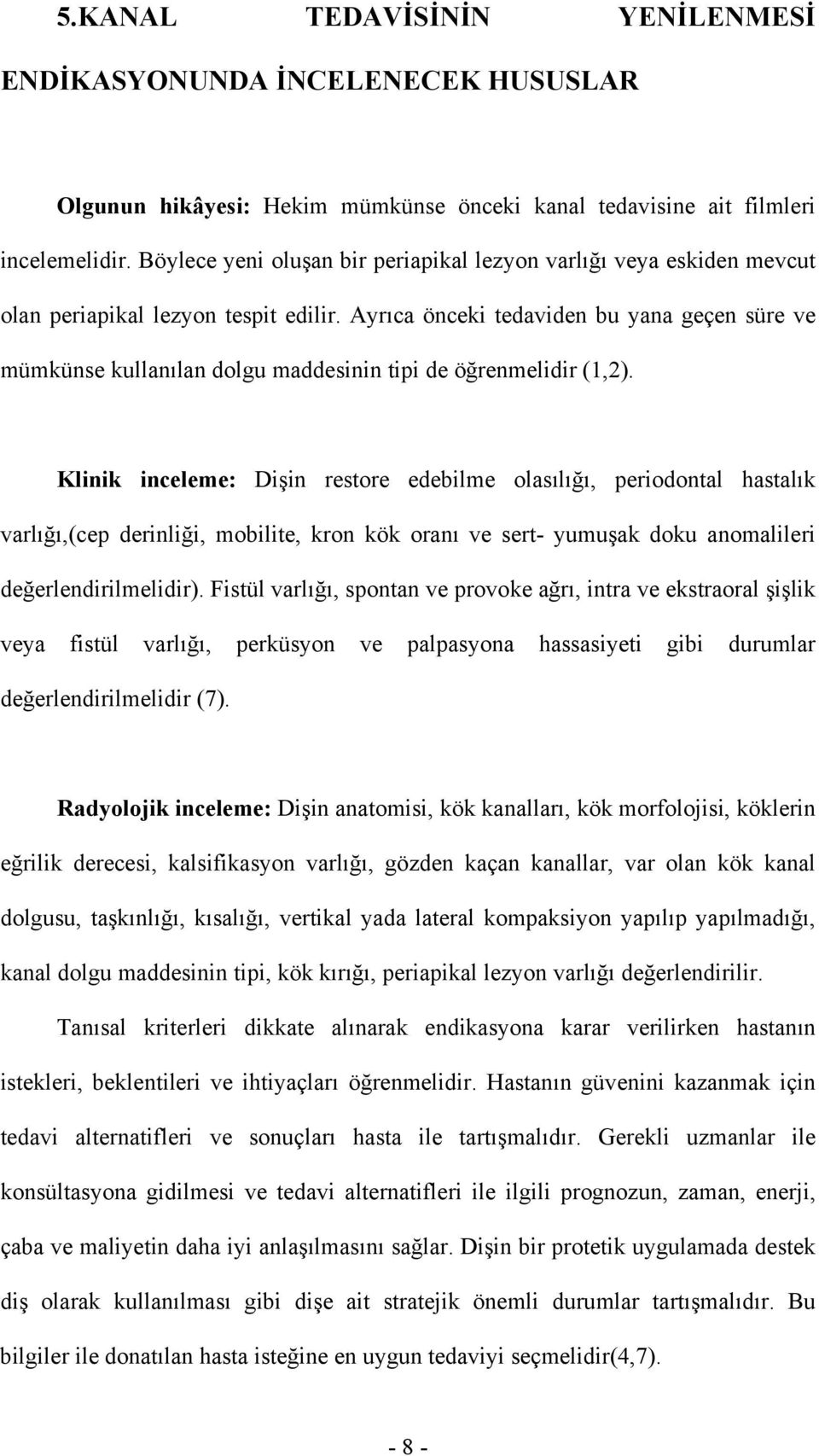 Ayrıca önceki tedaviden bu yana geçen süre ve mümkünse kullanılan dolgu maddesinin tipi de öğrenmelidir (1,2).