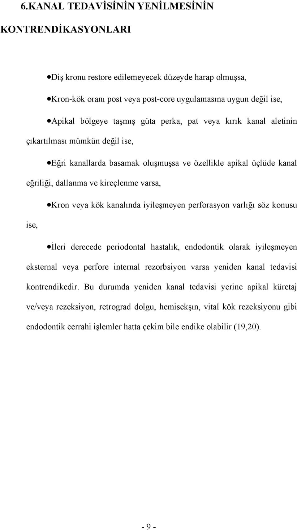 iyileşmeyen perforasyon varlığı söz konusu ise, İleri derecede periodontal hastalık, endodontik olarak iyileşmeyen eksternal veya perfore internal rezorbsiyon varsa yeniden kanal tedavisi