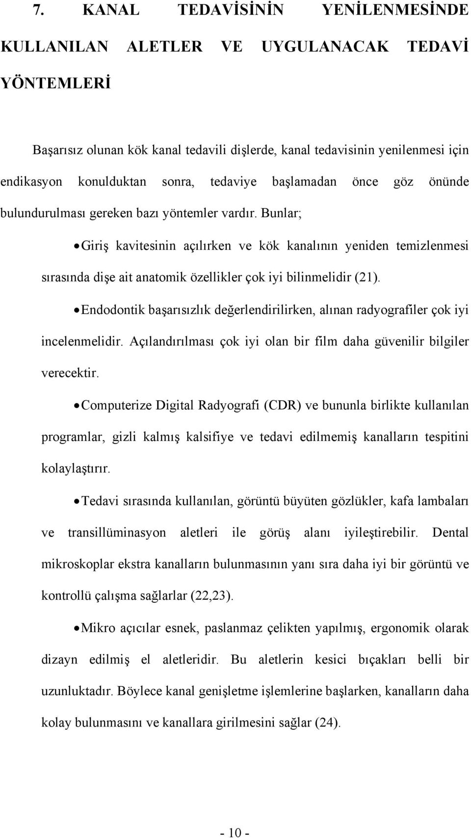 Bunlar; Giriş kavitesinin açılırken ve kök kanalının yeniden temizlenmesi sırasında dişe ait anatomik özellikler çok iyi bilinmelidir (21).